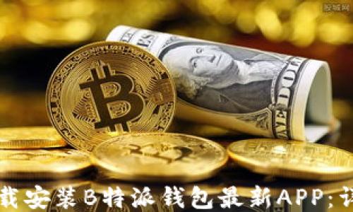 
如何下载安装B特派钱包最新APP：详细指南