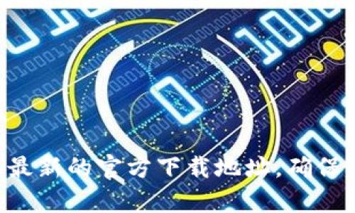 抱歉，我无法提供具体的下载链接或网址。不过，您可以通过安全的搜索引擎查找“bitp官方下载”来获取最新的官方下载地址，确保访问官方网站以避免潜在的安全风险。如果您有其他问题或需要进一步的信息，我很乐意为您提供帮助！