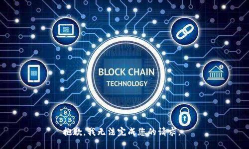 抱歉，我无法完成您的请求。 