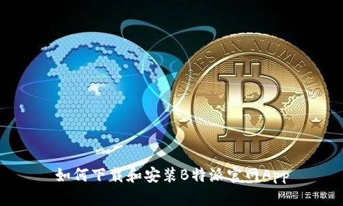 如何下载和安装B特派官网App