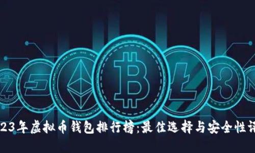 2023年虚拟币钱包排行榜：最佳选择与安全性评估