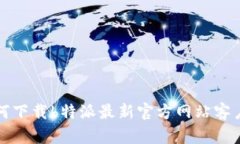 如何下载b特派最新官方网站客户端