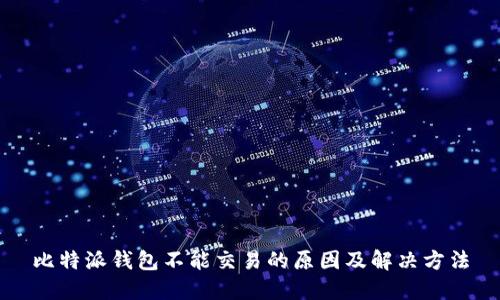 比特派钱包不能交易的原因及解决方法
