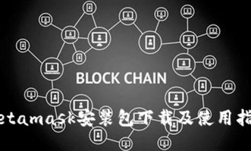 Metamask安装包下载及使用指南