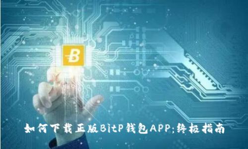 如何下载正版BitP钱包APP：终极指南