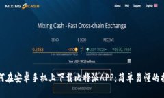 如何在安卓手机上下载比特派APP：简单易懂的指