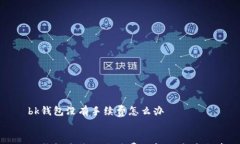     bk钱包没有手续费怎么办    bk钱包未收取手续