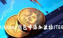 如何在BitKeep钱包中添加波场（TRON）网络