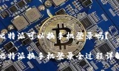 比特派可以换手机登录吗？比特派换手机登录全