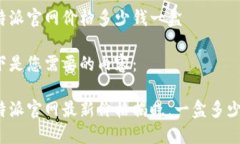 比特派官网价格多少钱一盒以下是您需要的内容