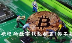 2023年最受欢迎的数字钱包推荐！你不能错过的选