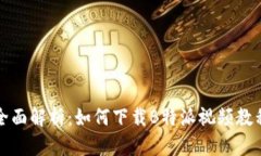 全面解析：如何下载B特派视频教程