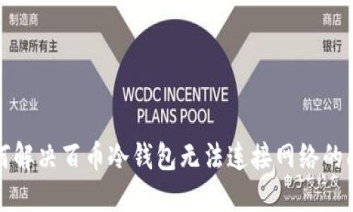 如何解决百币冷钱包无法连接网络的问题
