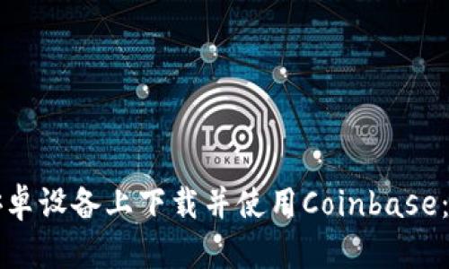 如何在安卓设备上下载并使用Coinbase：完整指南