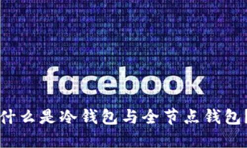 什么是冷钱包与全节点钱包？