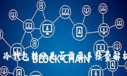  冷钱包转账是否需要手续费解析