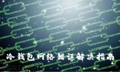 冷钱包网络错误解决指南